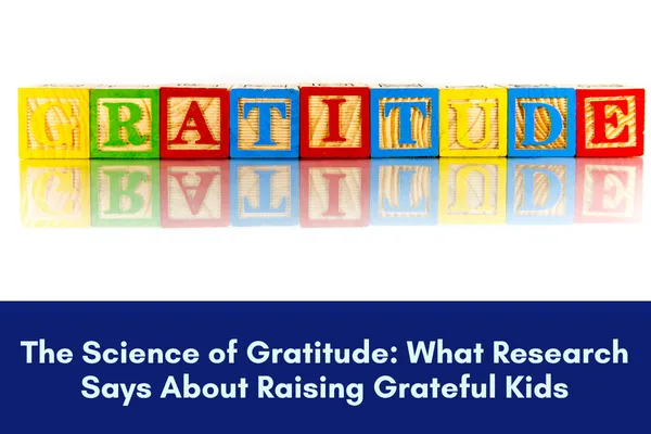 The Science of Gratitude: What Research Says About Raising Grateful Kids