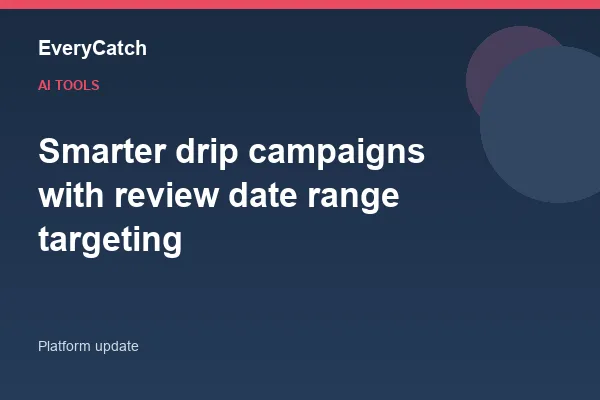 Smarter drip campaigns with review date range targeting
