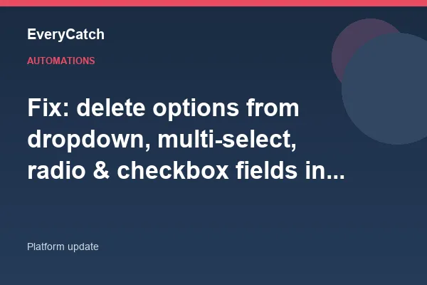 Fix: delete options from dropdown, multi-select, radio & checkbox fields in custom objects and companies