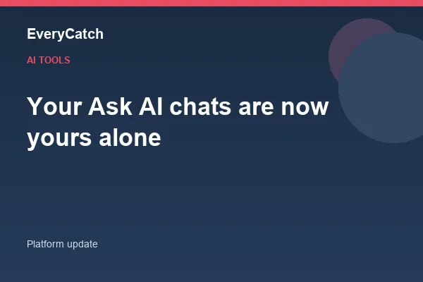 Your Ask AI chats are now yours alone