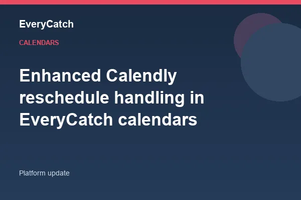Enhanced Calendly reschedule handling in EveryCatch calendars