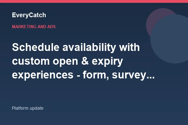 Schedule availability with custom open & expiry experiences - form, survey & quiz