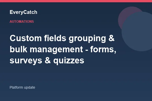Custom fields grouping & bulk management - forms, surveys & quizzes