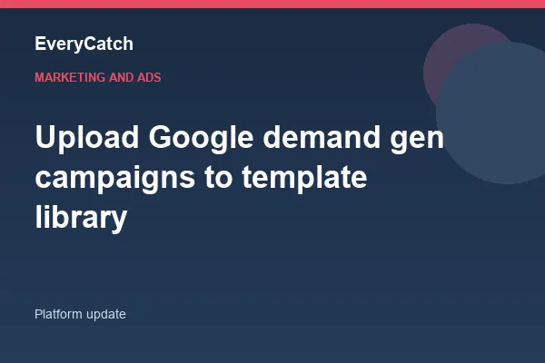 Upload Google demand gen campaigns to template library