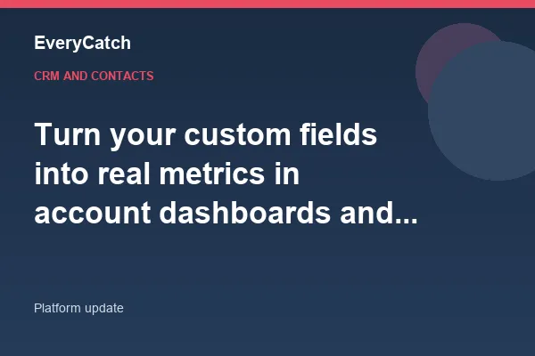 Turn your custom fields into real metrics in account dashboards and custom reports
