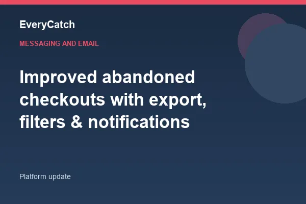 Improved abandoned checkouts with export, filters & notifications