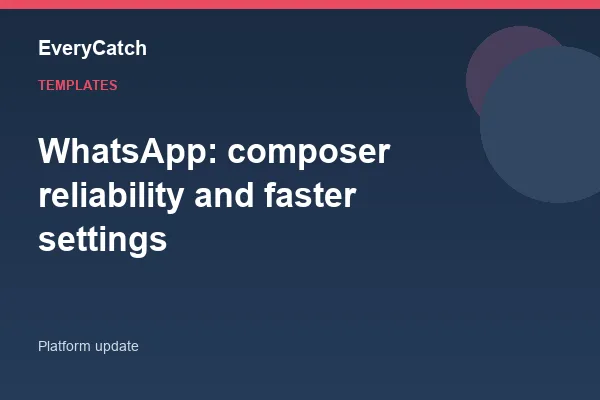 WhatsApp: composer reliability and faster settings