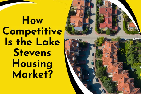 How Competitive Is the Lake Stevens Housing Market?