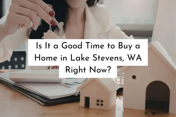 Is It a Good Time to Buy a Home in Lake Stevens, WA Right Now?