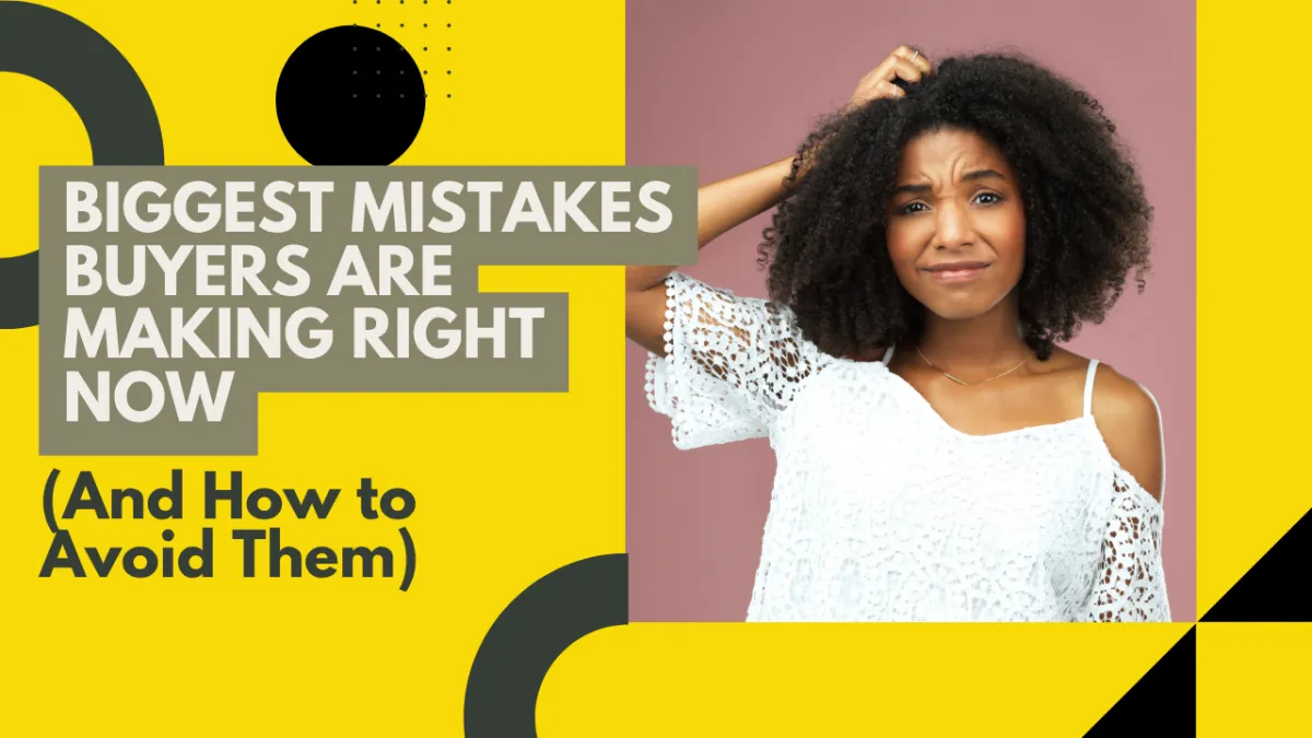 Biggest Mistakes Buyers Are Making Right Now (And How to Avoid Them)