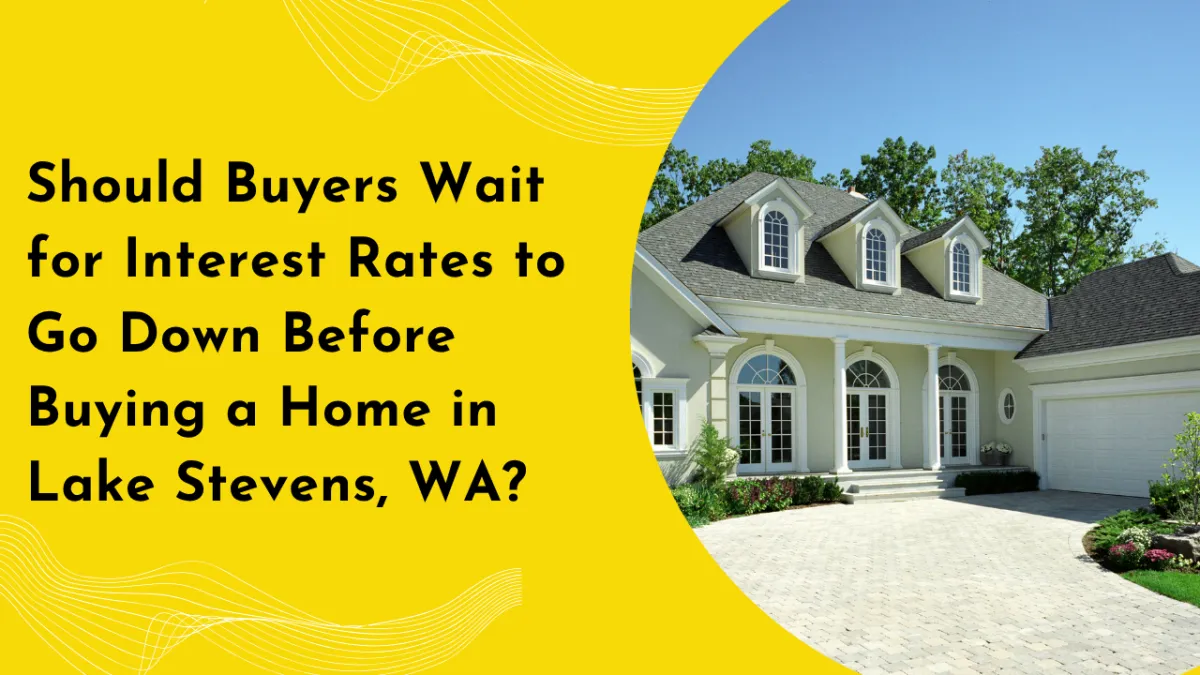 Should Buyers Wait for Interest Rates to Go Down Before Buying a Home in Lake Stevens, WA?
