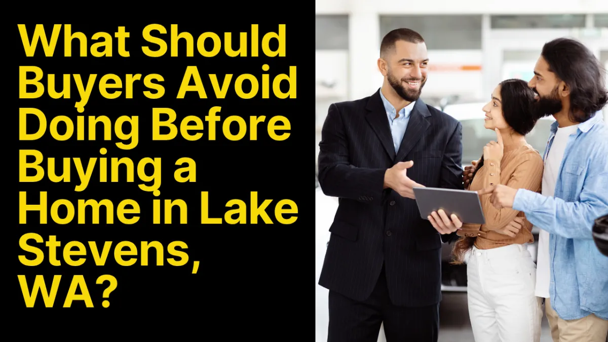 What Should Buyers Avoid Doing Before Buying a Home in Lake Stevens, WA? 