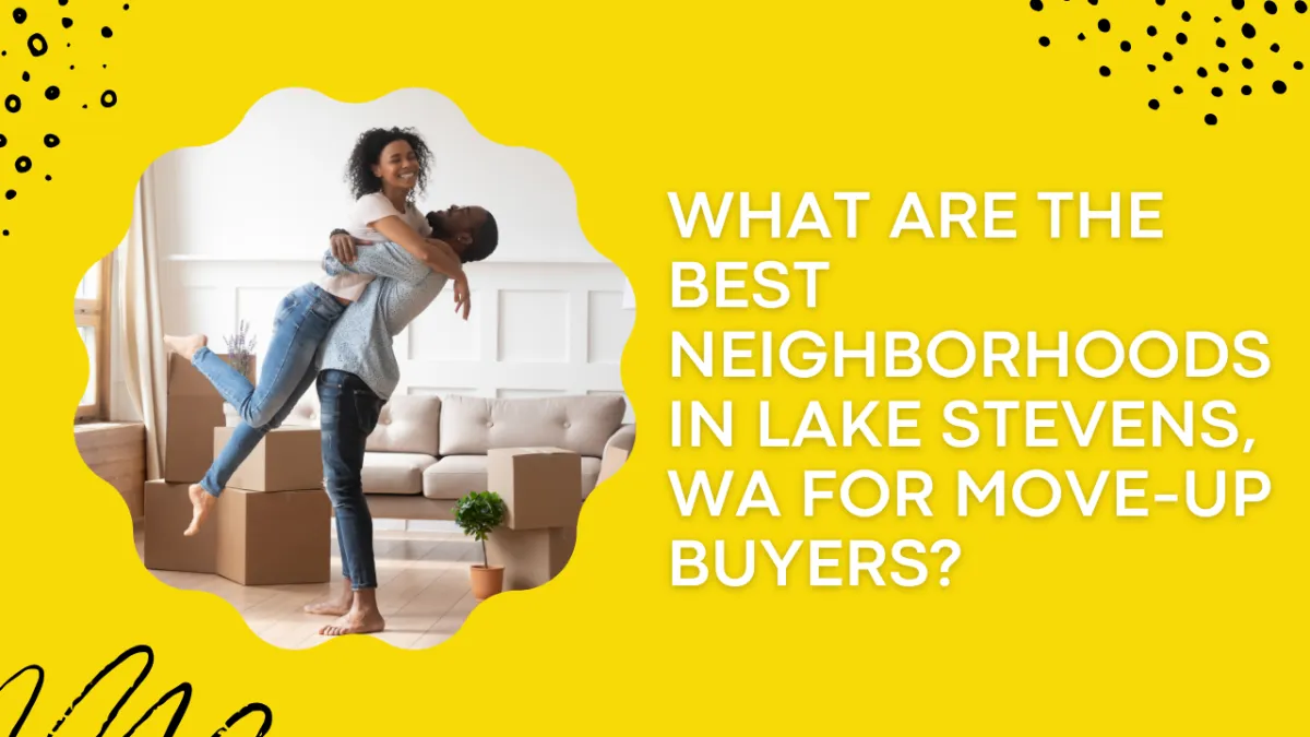 What Are the Best Neighborhoods in Lake Stevens, WA for Move-Up Buyers?