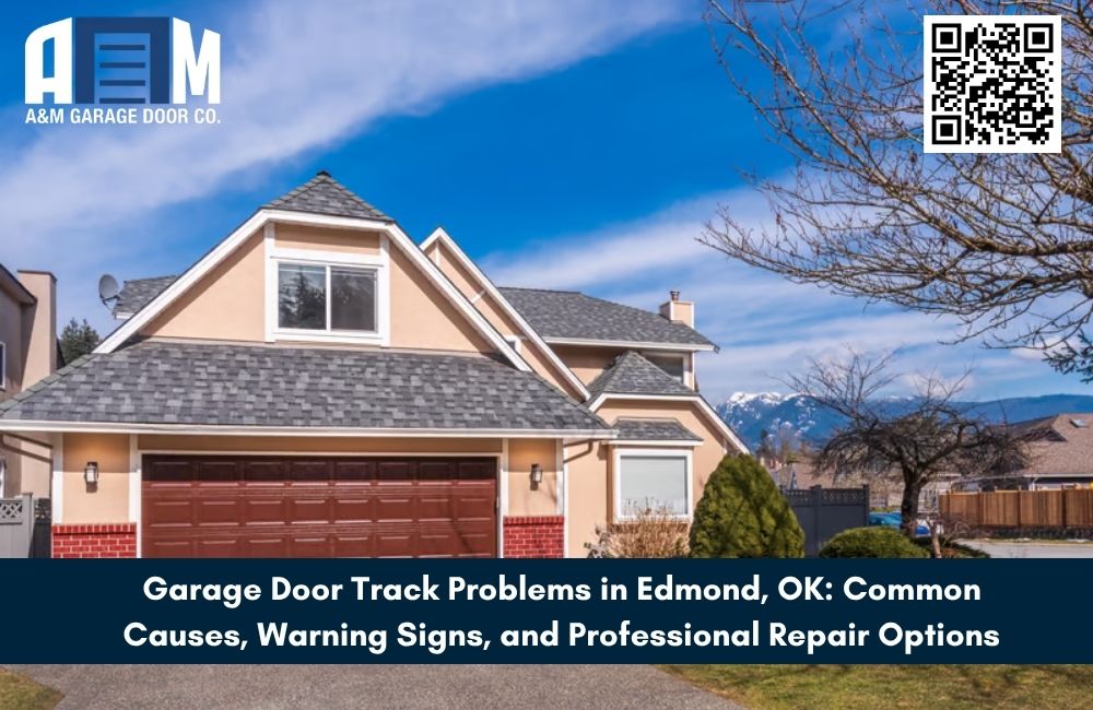 Garage Door Track Problems in Edmond, OK: Common Causes, Warning Signs, and Professional Repair Options