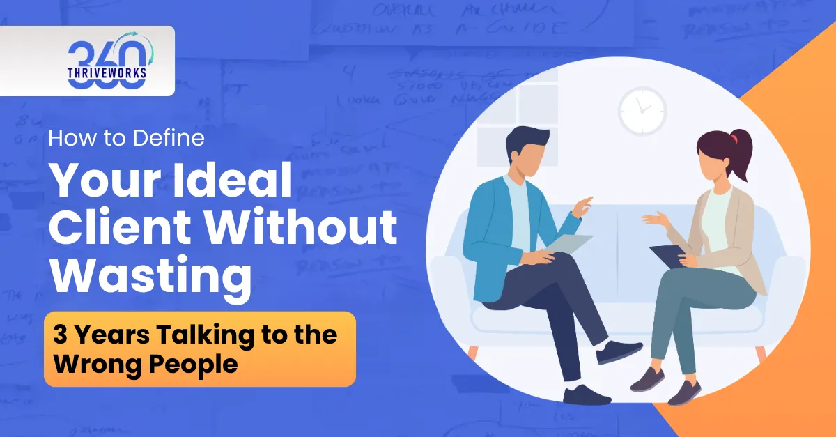 How to Define Your Ideal Client Without Wasting 3 Years Talking to the Wrong People