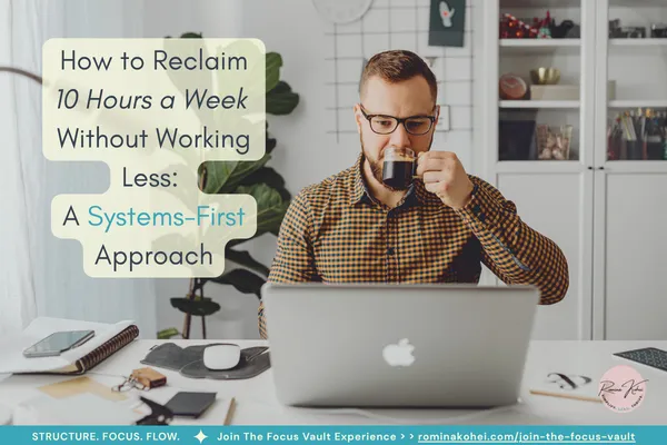 How to Reclaim 10 Hours a Week with a Systems-First Approach