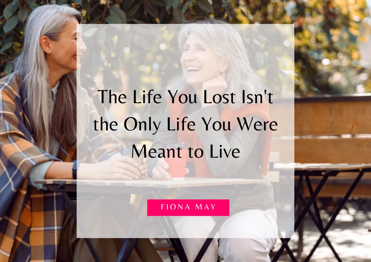 The Life You Lost Isn't the Only Life You Were Meant to Live