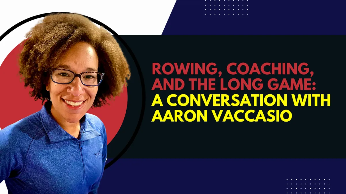 Rowing, Coaching, and the Long Game: A Conversation with Aaron Vaccasio