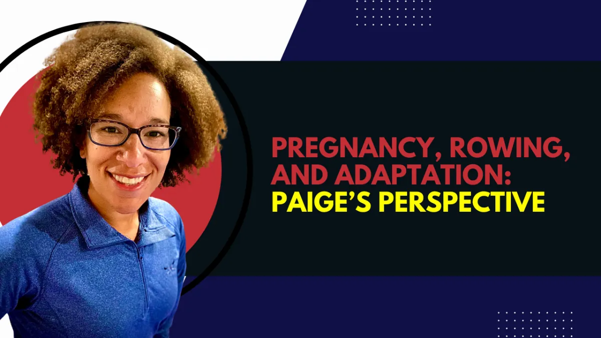 Pregnancy, Rowing, and Adaptation: Paige’s Perspective