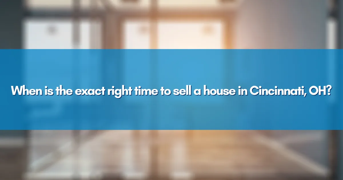 When is the exact right time to sell a house in Cincinnati OH
