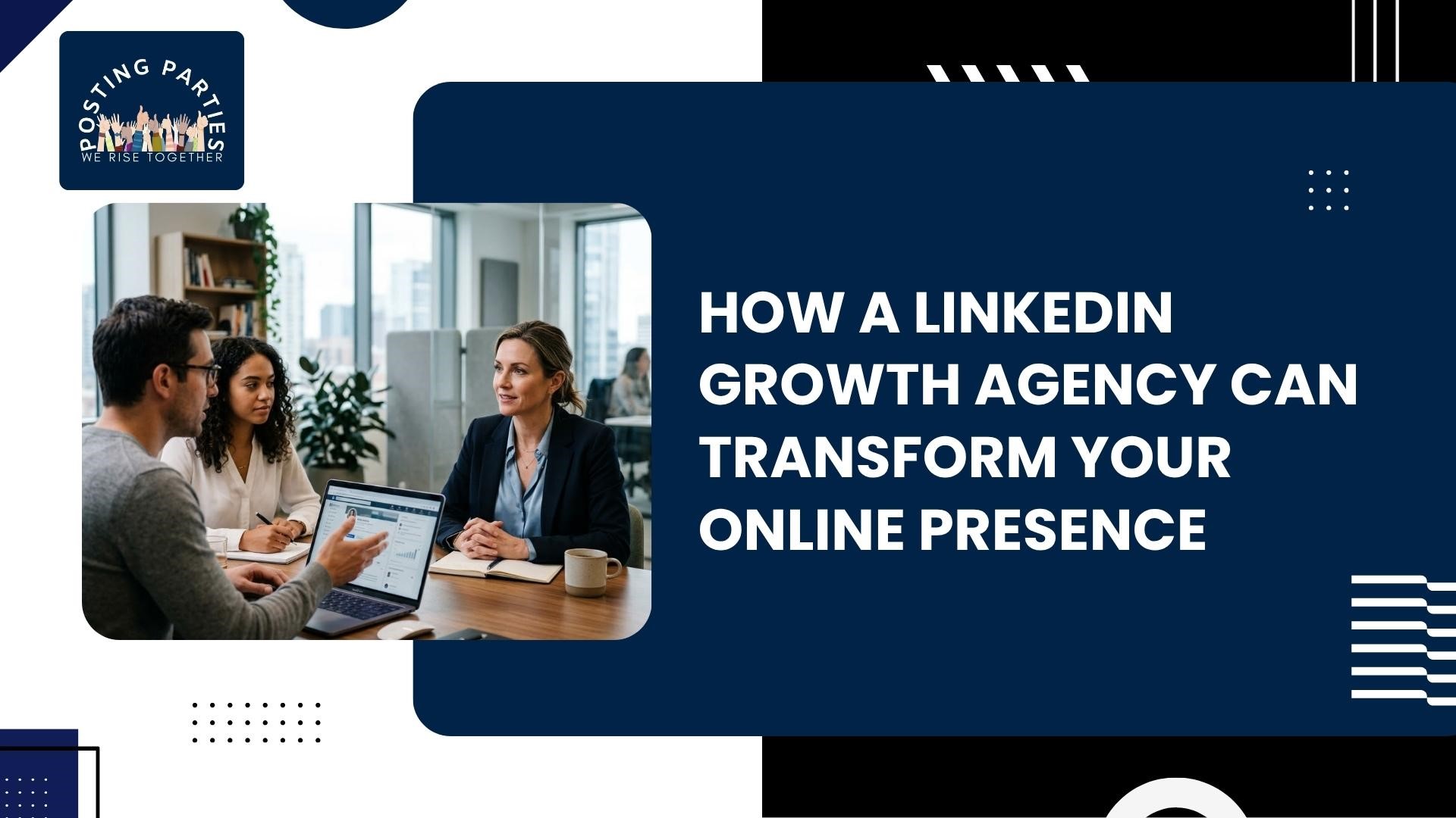 how a LinkedIn growth agency can transform your online presence