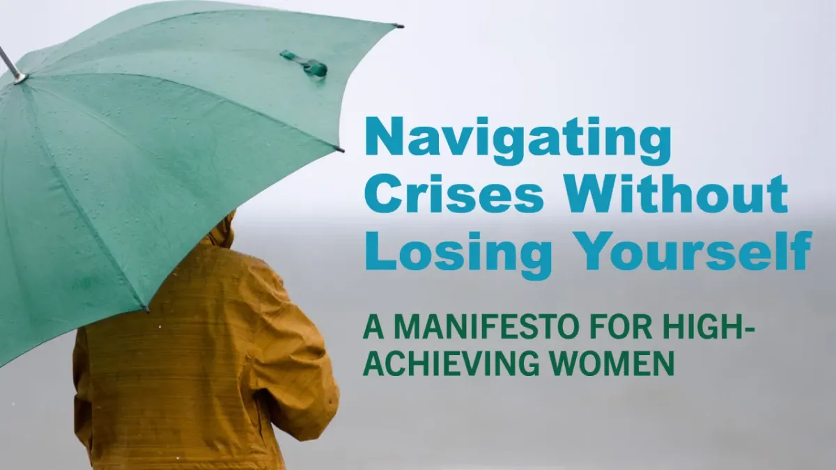 Navigate Crises Without Losing Yourself: A Manifesto for High-Achieving Women