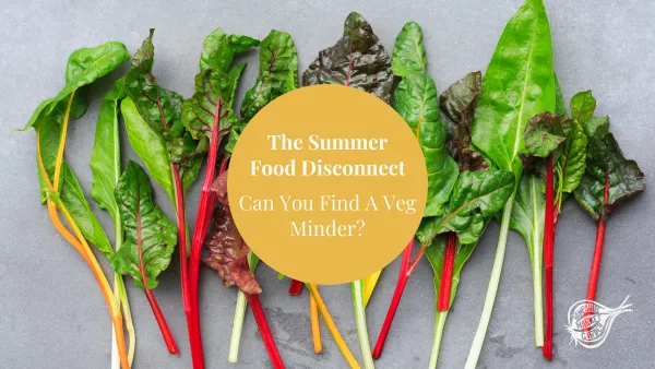 The Summer Food Disconnect: Can You Find A Veg Minder?