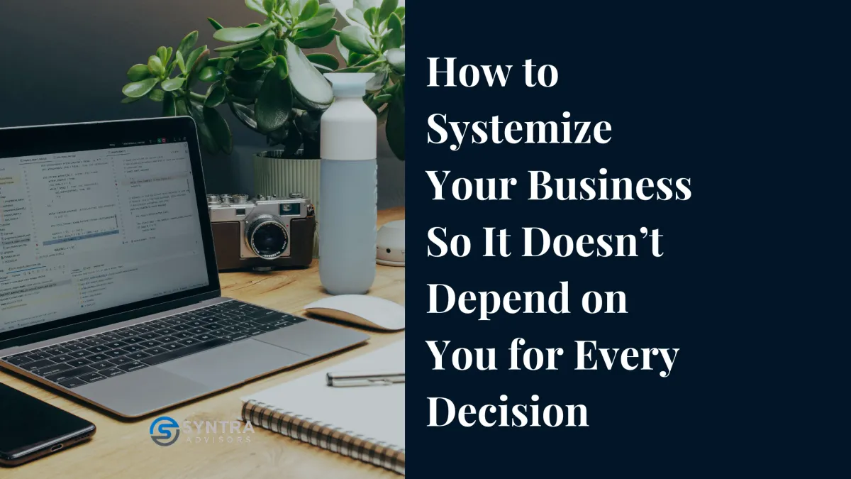 How to Systemize Your Business So It Doesn’t Depend on You for Every Decision