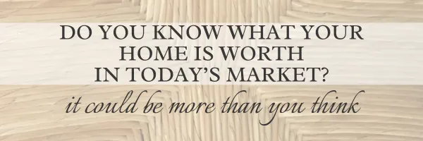 do you know what your home is worth, it could be more than you think and you should request a free market analysis.