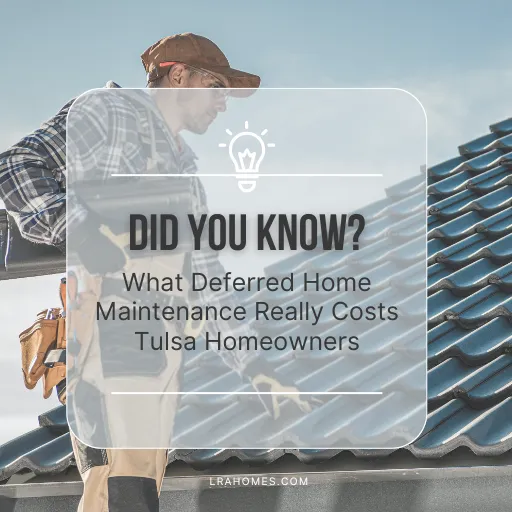 What Deferred Home Maintenance Really Costs Tulsa Homeowners