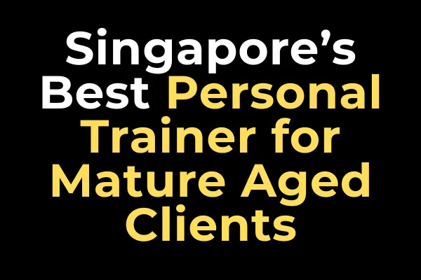 Singapore’s Best Personal Trainer for Mature Aged Clients