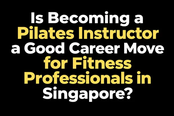 Is Becoming a Pilates Instructor a Good Career Move for Fitness Professionals in Singapore?
