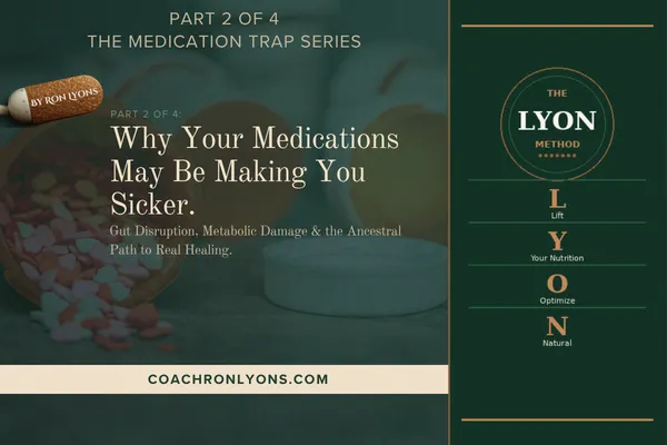 Why Your Medications May Be Making You Sicker: Gut Disruption, Metabolic Damage, and the Ancestral Path to Real Healing