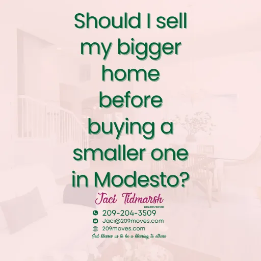 Should I Sell My Bigger Home Before Buying a Smaller One in Modesto?