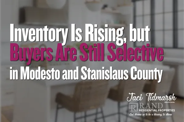 Inventory Is Rising, but Buyers Are Still Selective in Modesto and Stanislaus County