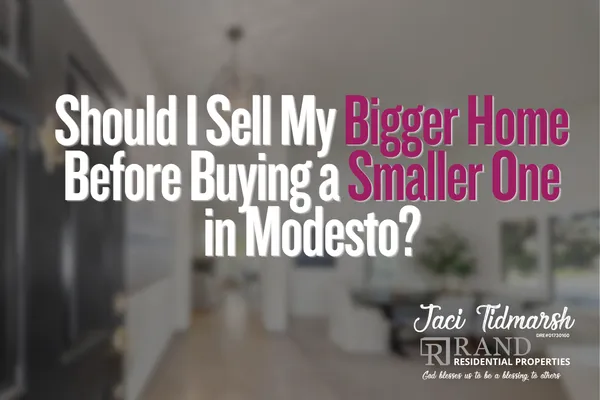 Should I Sell My Bigger Home Before Buying a Smaller One in Modesto?