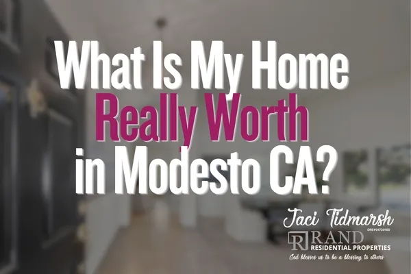 What Is My Home Really Worth in Modesto blog post by Jaci Tidmarsh Realtor