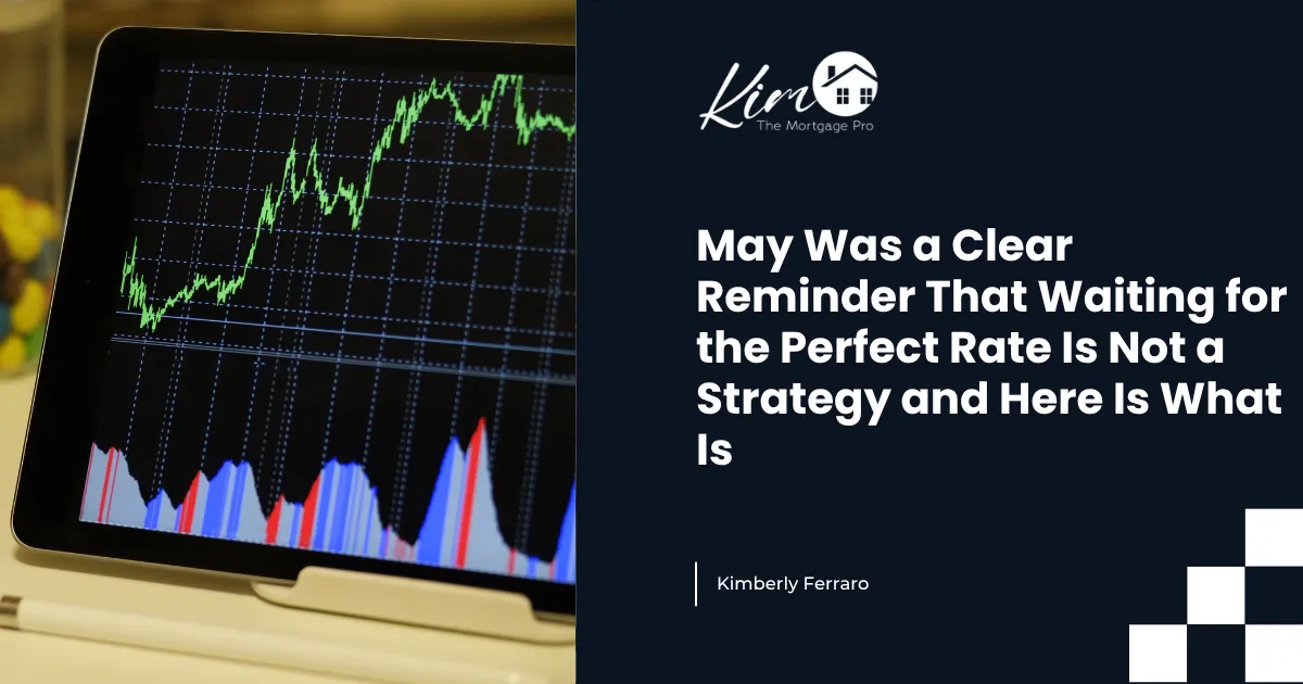 May Was a Clear Reminder That Waiting for the Perfect Rate Is Not a Strategy and Here Is What Is