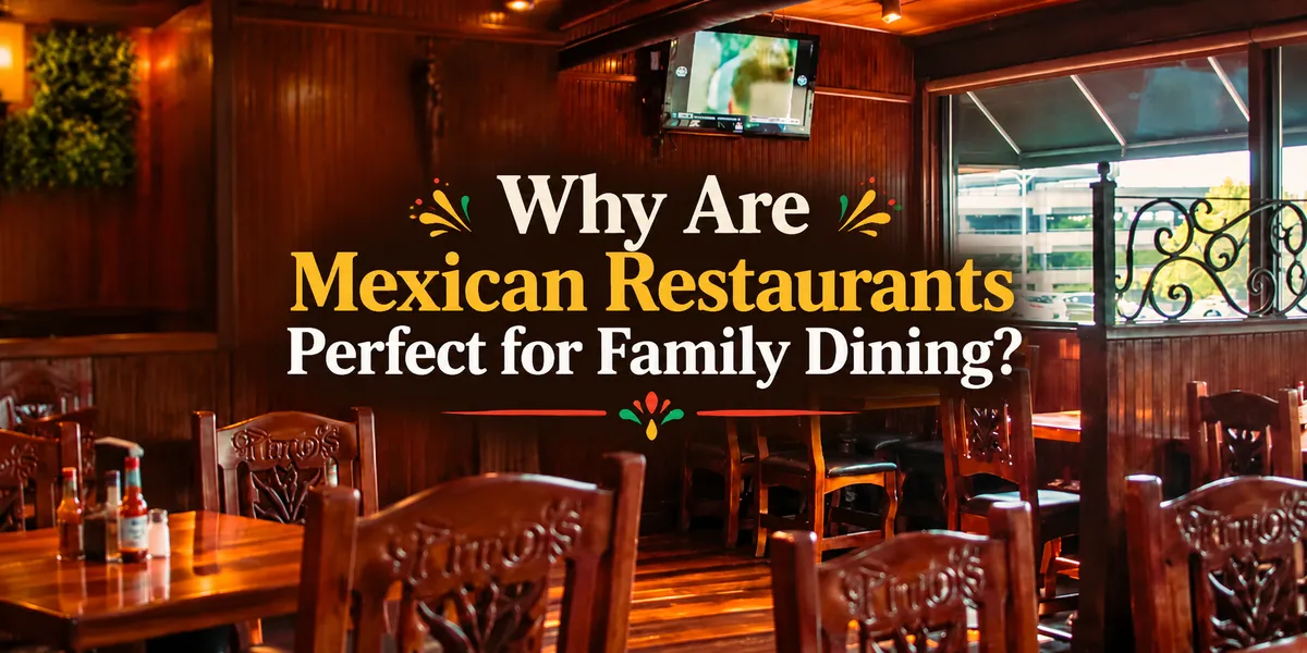 Why Are Mexican Restaurants Perfect for Family Dining?