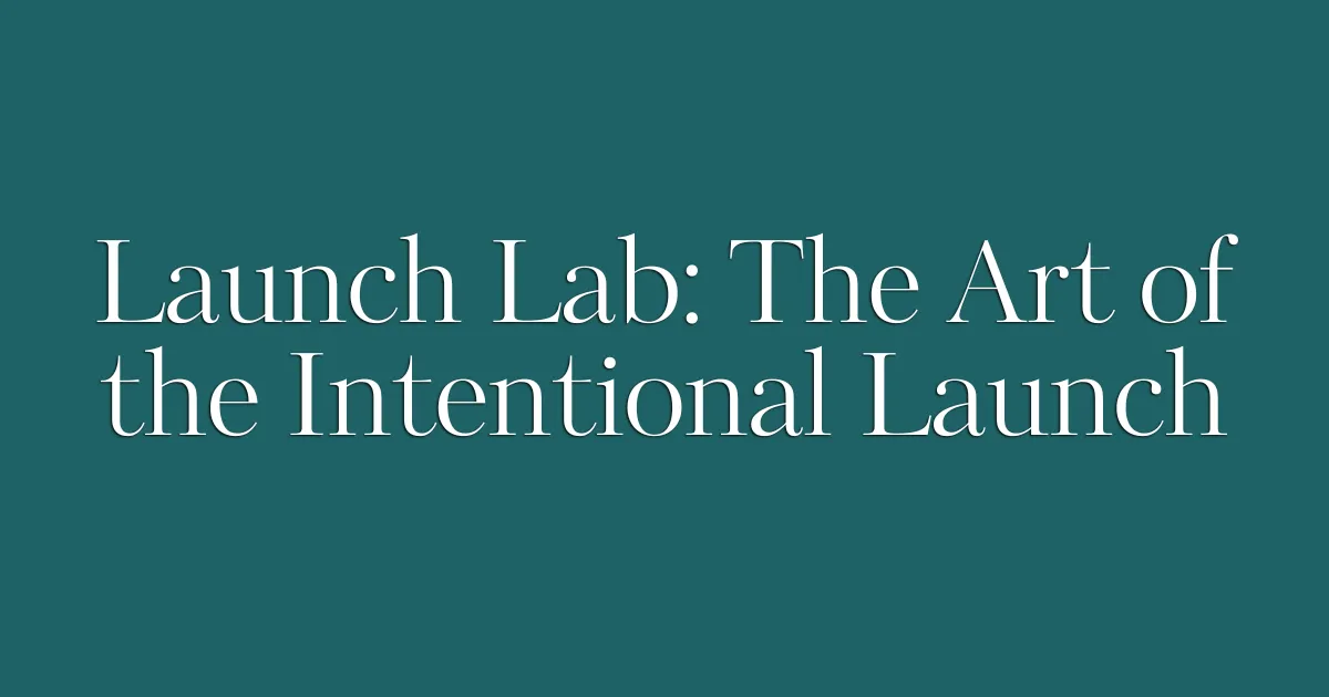 Launch Lab: The Art of the Intentional Launch