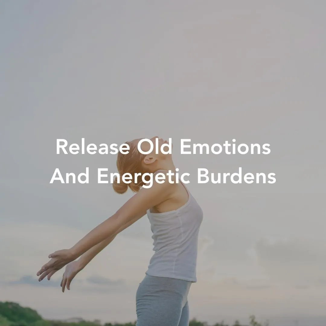 Release Old Emotions And Energetic Burdens