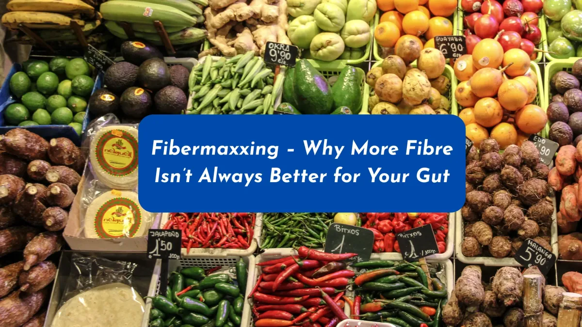 Fibermaxxing – Why More Fibre Isn’t Always Better for Your Gut