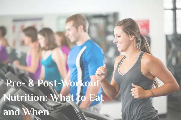 Pre- & Post-Workout Nutrition: What to Eat and When