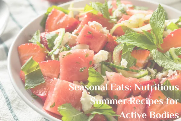 Seasonal Eats: Nutritious Summer Recipes for Active Bodies
