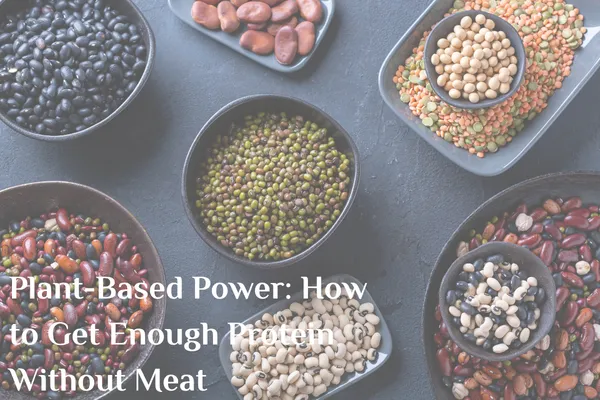Plant-Based Power: How to Get Enough Protein Without Meat