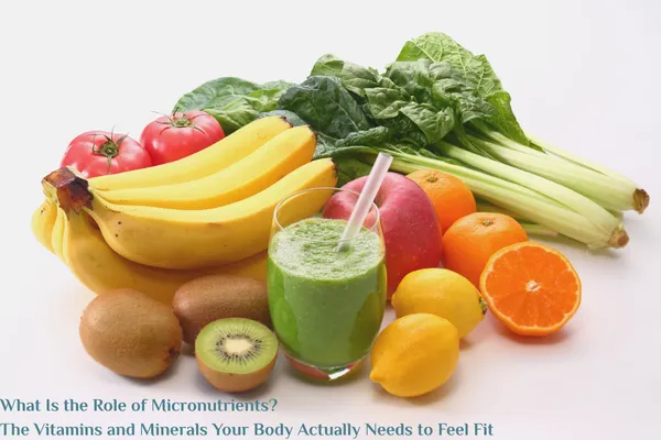 What Is the Role of Micronutrients? The Vitamins and Minerals Your Body Actually Needs to Feel Fit