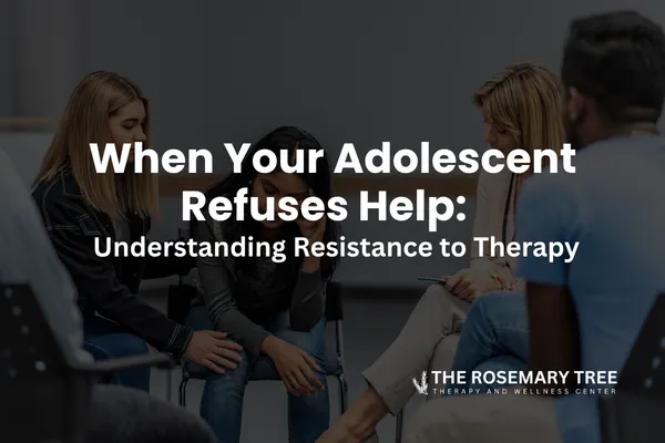 When Your Adolescent Refuses Help: Understanding Resistance to Therapy