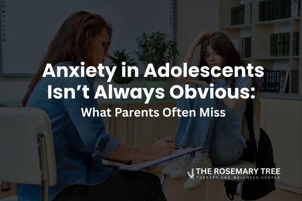 Anxiety in Adolescents Isn’t Always Obvious: What Parents Often Miss
