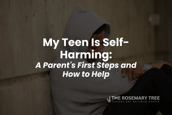 My Teen Is Self-Harming: A Parent's First Steps and How to Help