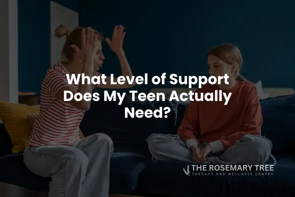 What Level of Mental Health Care Support Does My Teen Actually Need?